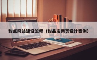 博白甜点网站建设流程（甜品店网页设计案例）