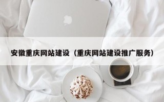 博白安徽重庆网站建设（重庆网站建设推广服务）