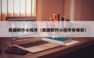 博白美图制作小程序（美图制作小程序有哪些）
