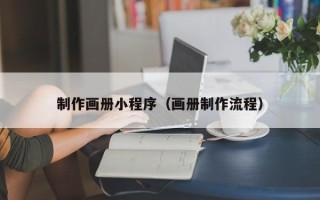 博白制作画册小程序（画册制作流程）